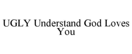 UGLY UNDERSTAND GOD LOVES YOU trademark