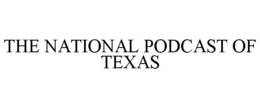 THE NATIONAL PODCAST OF TEXAS trademark