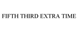 FIFTH THIRD EXTRA TIME trademark