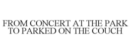 FROM CONCERT AT THE PARK TO PARKED ON THE COUCH trademark