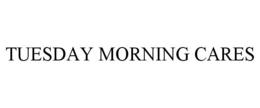 TUESDAY MORNING CARES trademark