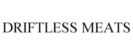 DRIFTLESS MEATS trademark