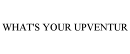 WHAT'S YOUR UPVENTUR trademark