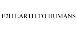 E2H EARTH TO HUMANS trademark
