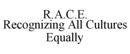 R.A.C.E. RECOGNIZING ALL CULTURES EQUALLY trademark