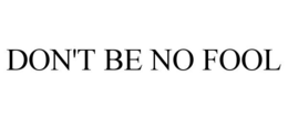 DON'T BE NO FOOL trademark