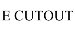 E CUTOUT trademark