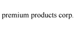 PREMIUM PRODUCTS CORP. trademark