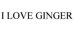 I LOVE GINGER trademark