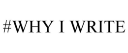 #WHY I WRITE trademark