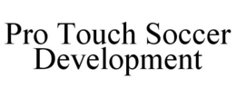 PRO TOUCH SOCCER DEVELOPMENT trademark
