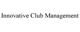 INNOVATIVE CLUB MANAGEMENT trademark