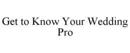 GET TO KNOW YOUR WEDDING PRO trademark