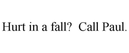 HURT IN A FALL? CALL PAUL. trademark