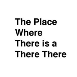THE PLACE WHERE THERE IS A THERE THERE trademark