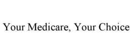 YOUR MEDICARE, YOUR CHOICE trademark