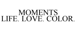 MOMENTS LIFE. LOVE. COLOR. trademark