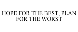 HOPE FOR THE BEST, PLAN FOR THE WORST trademark