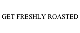 GET FRESHLY ROASTED trademark