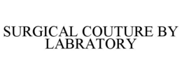 SURGICAL COUTURE BY LABRATORY trademark