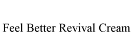 FEEL BETTER REVIVAL CREAM trademark