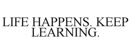 LIFE HAPPENS. KEEP LEARNING. trademark