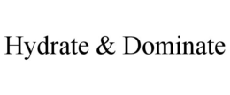 HYDRATE & DOMINATE trademark