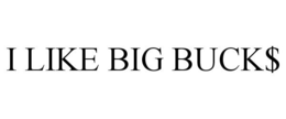 I LIKE BIG BUCK$ trademark