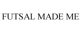 FUTSAL MADE ME trademark