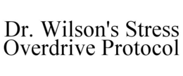 DR. WILSON'S STRESS OVERDRIVE PROTOCOL trademark