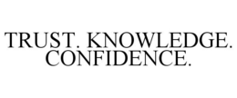 TRUST. KNOWLEDGE. CONFIDENCE. trademark