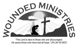 WOUNDED MINISTRIES "THE LORD IS NEAR TOTHOSE WHO ARE DISCOURAGED; HE SAVES THOSE WHO HAVE LOST ALL HOPE." (PS.34:18 GNT) trademark