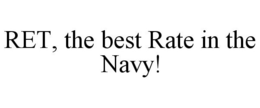 RET, THE BEST RATE IN THE NAVY! trademark