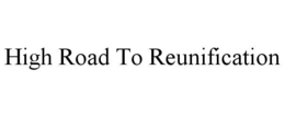 HIGH ROAD TO REUNIFICATION trademark
