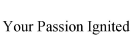 YOUR PASSION IGNITED trademark