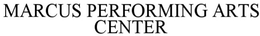 MARCUS PERFORMING ARTS CENTER trademark