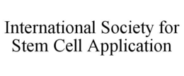 INTERNATIONAL SOCIETY FOR STEM CELL APPLICATION trademark