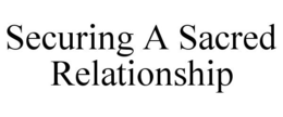 SECURING A SACRED RELATIONSHIP trademark