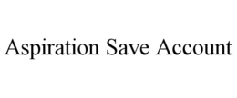 ASPIRATION SAVE ACCOUNT trademark