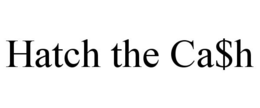 HATCH THE CA$H trademark