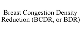 BREAST CONGESTION DENSITY REDUCTION (BCDR, OR BDR) trademark