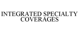 INTEGRATED SPECIALTY COVERAGES trademark