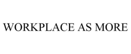 WORKPLACE AS MORE trademark