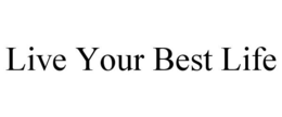 LIVE YOUR BEST LIFE trademark
