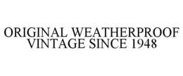 ORIGINAL WEATHERPROOF VINTAGE SINCE 1948 trademark