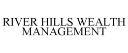 RIVER HILLS WEALTH MANAGEMENT trademark