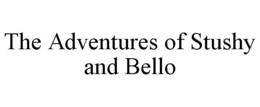 THE ADVENTURES OF STUSHY AND BELLO trademark