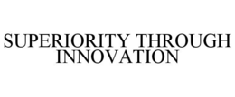 SUPERIORITY THROUGH INNOVATION trademark