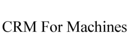 CRM FOR MACHINES trademark