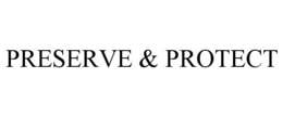 PRESERVE & PROTECT trademark